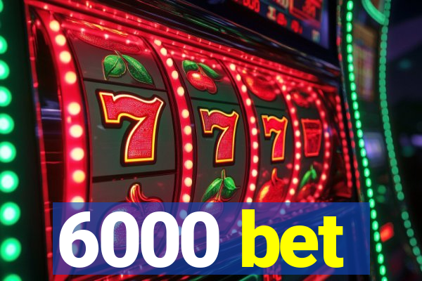 6000 bet